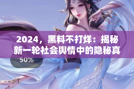 2024，黑料不打烊：揭秘新一轮社会舆情中的隐秘真相