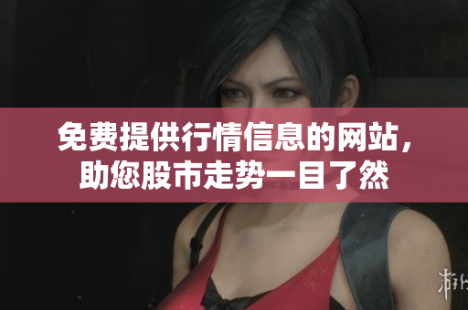 免费提供行情信息的网站，助您股市走势一目了然