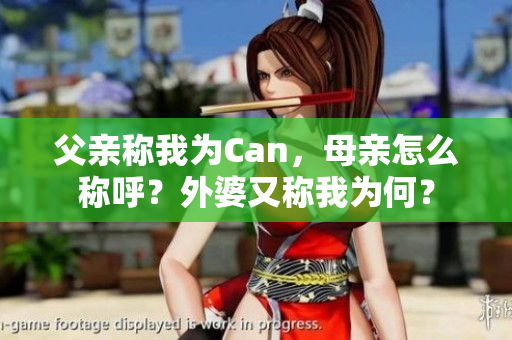 父亲称我为Can，母亲怎么称呼？外婆又称我为何？