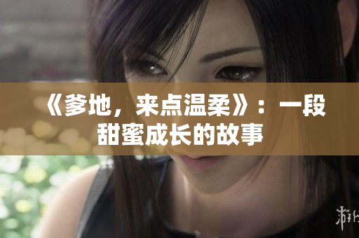 《爹地，来点温柔》：一段甜蜜成长的故事