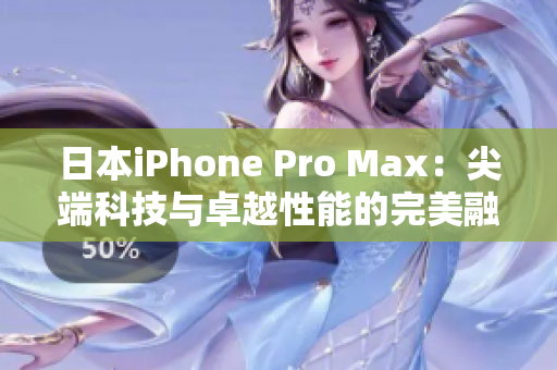 日本iPhone Pro Max：尖端科技与卓越性能的完美融合