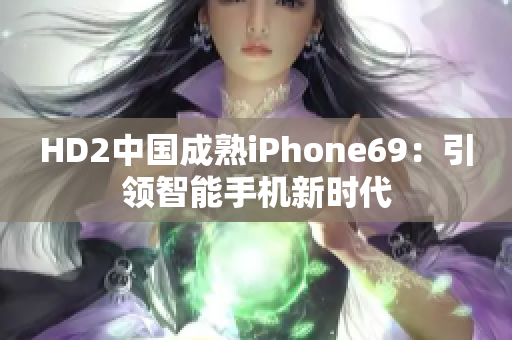 HD2中国成熟iPhone69：引领智能手机新时代