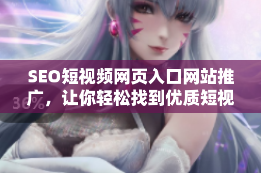 SEO短视频网页入口网站推广，让你轻松找到优质短视频资源