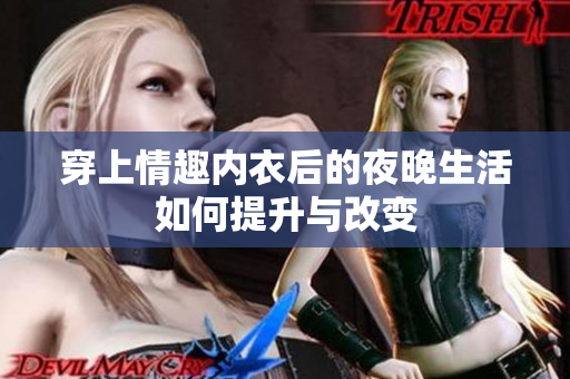 穿上情趣内衣后的夜晚生活如何提升与改变