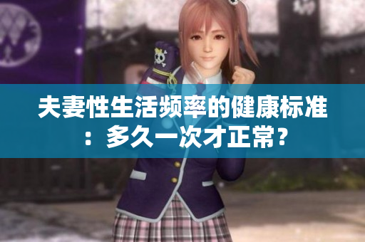 夫妻性生活频率的健康标准：多久一次才正常？