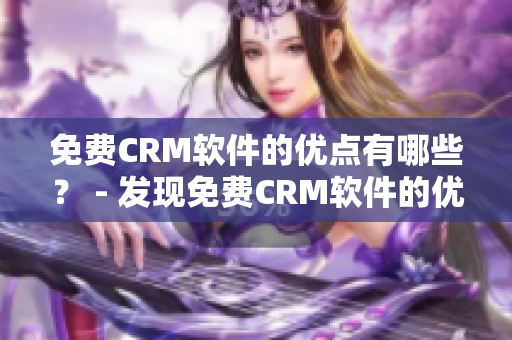 免费CRM软件的优点有哪些？ - 发现免费CRM软件的优势