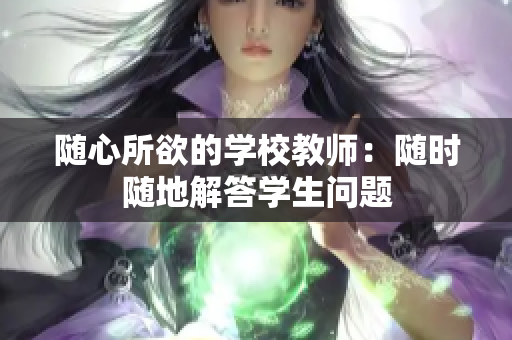 随心所欲的学校教师：随时随地解答学生问题