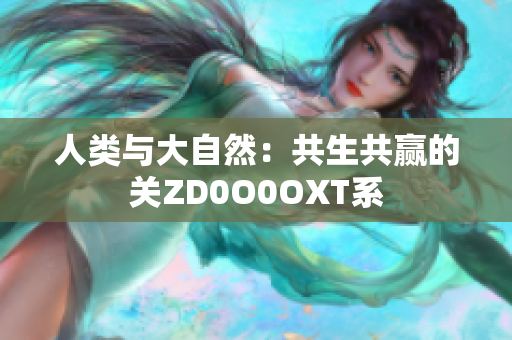 人类与大自然：共生共赢的关ZD0O0OXT系