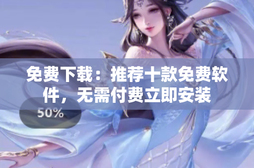 免费下载：推荐十款免费软件，无需付费立即安装