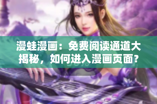 漫蛙漫画：免费阅读通道大揭秘，如何进入漫画页面？