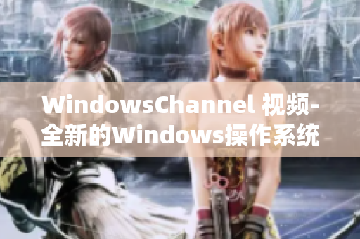 WindowsChannel 视频-全新的Windows操作系统教程