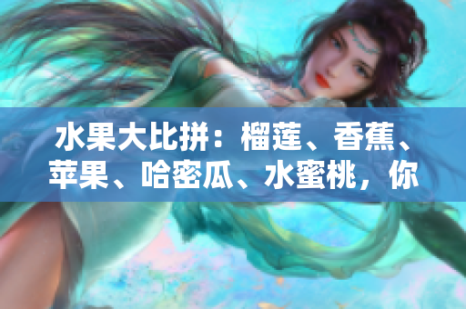 水果大比拼：榴莲、香蕉、苹果、哈密瓜、水蜜桃，你最爱哪一种？