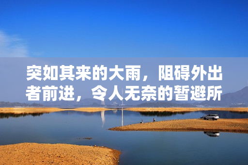 突如其来的大雨，阻碍外出者前进，令人无奈的暂避所