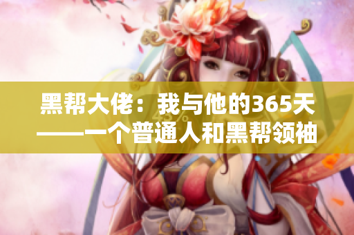 黑帮大佬：我与他的365天——一个普通人和黑帮领袖之间的惊心旅程