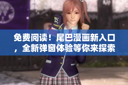 免费阅读！尾巴漫画新入口，全新弹窗体验等你来探索！