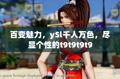 百变魅力，ySl千人万色，尽显个性的t9t9t9t9