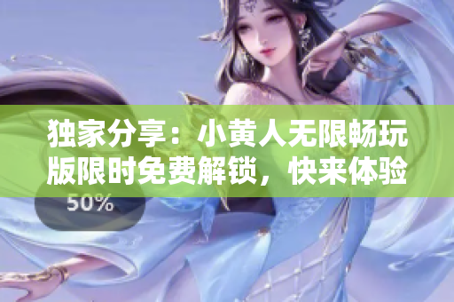 独家分享：小黄人无限畅玩版限时免费解锁，快来体验吧