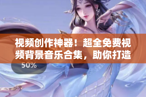 视频创作神器！超全免费视频背景音乐合集，助你打造震撼影片