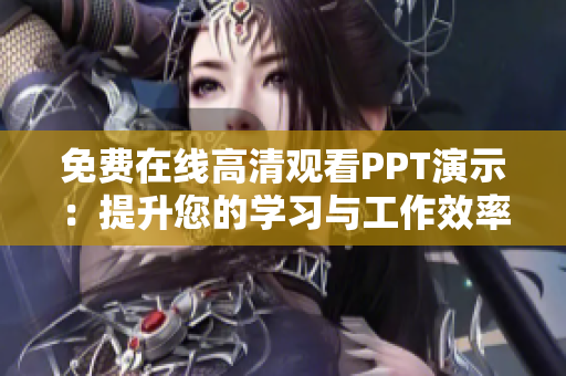 免费在线高清观看PPT演示：提升您的学习与工作效率