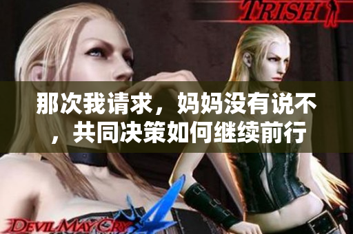 那次我请求，妈妈没有说不，共同决策如何继续前行