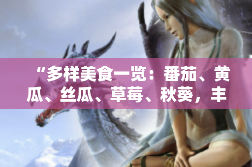 “多样美食一览：番茄、黄瓜、丝瓜、草莓、秋葵，丰富饮食的健康选择”