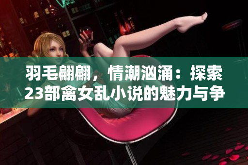 羽毛翩翩，情潮汹涌：探索23部禽女乱小说的魅力与争议