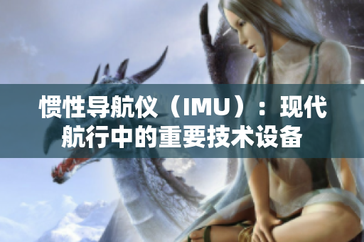 惯性导航仪（IMU）：现代航行中的重要技术设备
