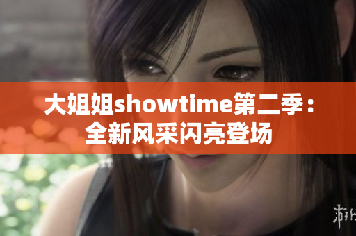 大姐姐showtime第二季：全新风采闪亮登场