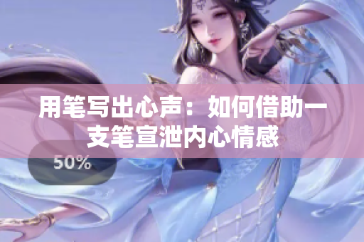 用笔写出心声：如何借助一支笔宣泄内心情感