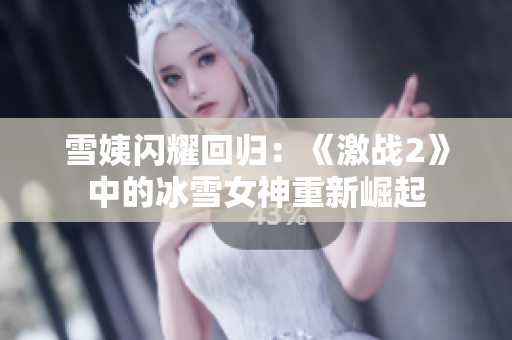 雪姨闪耀回归：《激战2》中的冰雪女神重新崛起