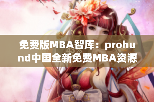 免费版MBA智库：prohund中国全新免费MBA资源库