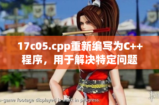 17c05.cpp重新编写为C++程序，用于解决特定问题