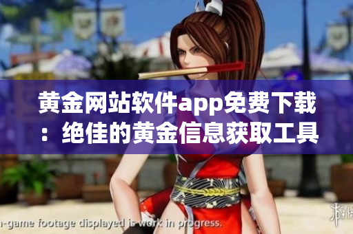 黄金网站软件app免费下载：绝佳的黄金信息获取工具