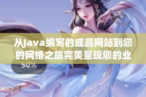 从Java编写的成品网站到您的网络之旅完美呈现您的业务