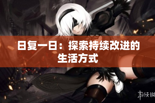 日复一日：探索持续改进的生活方式