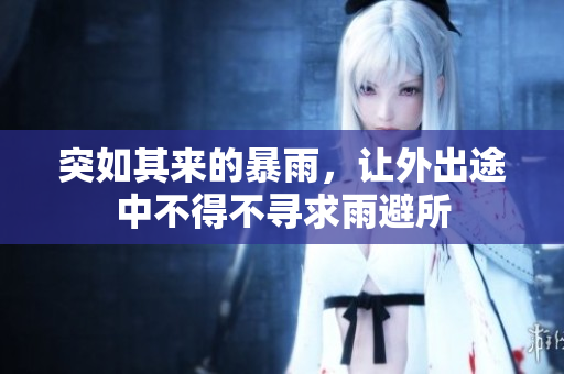 突如其来的暴雨，让外出途中不得不寻求雨避所
