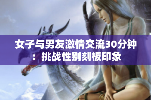 女子与男友激情交流30分钟：挑战性别刻板印象