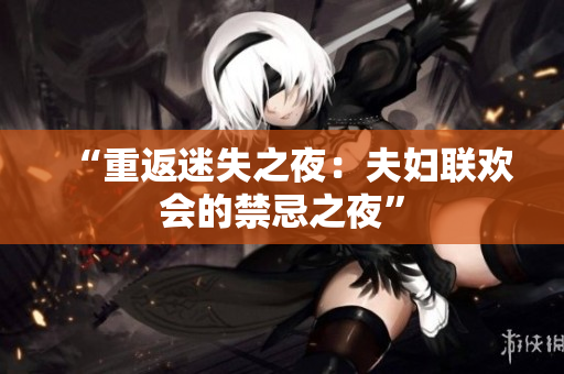 “重返迷失之夜：夫妇联欢会的禁忌之夜”