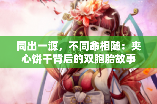同出一源，不同命相随：夹心饼干背后的双胞胎故事