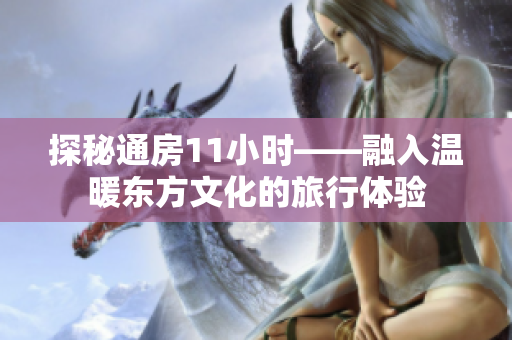 探秘通房11小时——融入温暖东方文化的旅行体验
