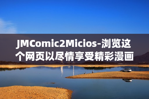JMComic2Micios-浏览这个网页以尽情享受精彩漫画和迷人猫咪