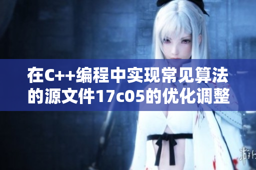 在C++编程中实现常见算法的源文件17c05的优化调整