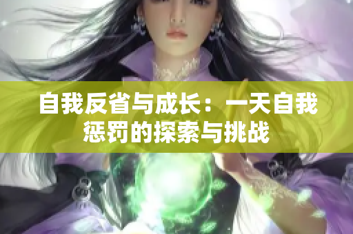 自我反省与成长：一天自我惩罚的探索与挑战
