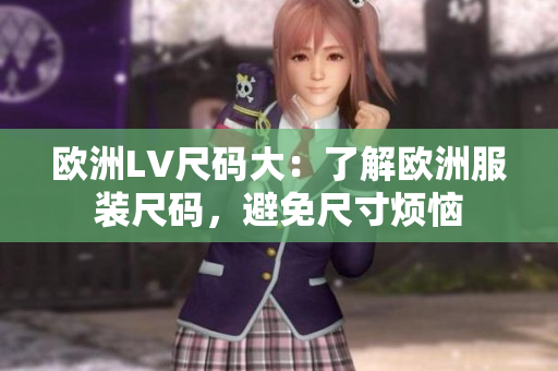 欧洲LV尺码大：了解欧洲服装尺码，避免尺寸烦恼