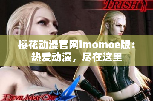 樱花动漫官网imomoe版：热爱动漫，尽在这里