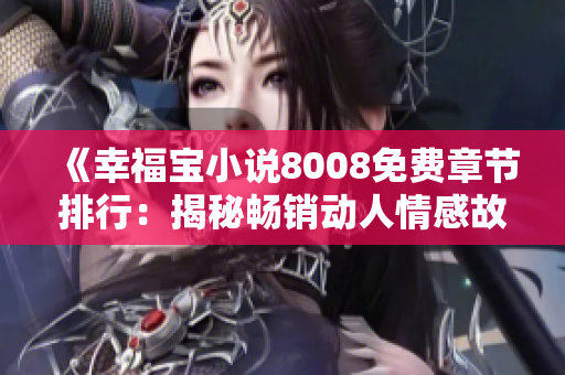 《幸福宝小说8008免费章节排行：揭秘畅销动人情感故事，引领阅读新风潮！》