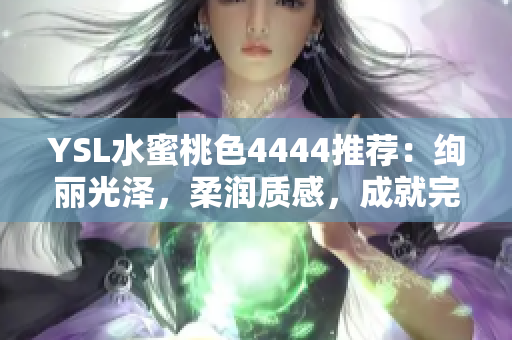 YSL水蜜桃色4444推荐：绚丽光泽，柔润质感，成就完美妆容