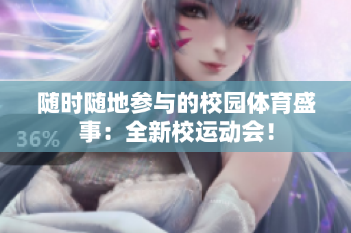 随时随地参与的校园体育盛事：全新校运动会！