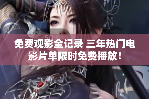 免费观影全记录 三年热门电影片单限时免费播放！