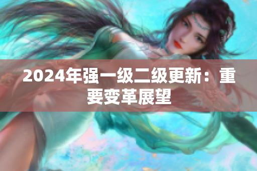 2024年强一级二级更新：重要变革展望